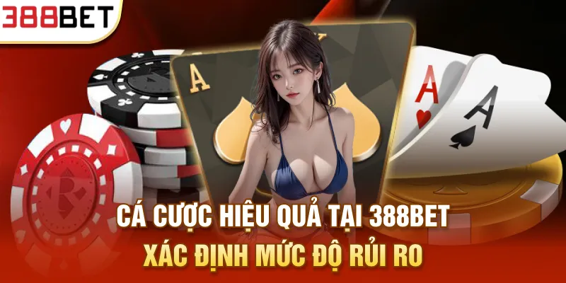 Cá cược hiệu quả tại 388bet xác định mức độ rủi ro