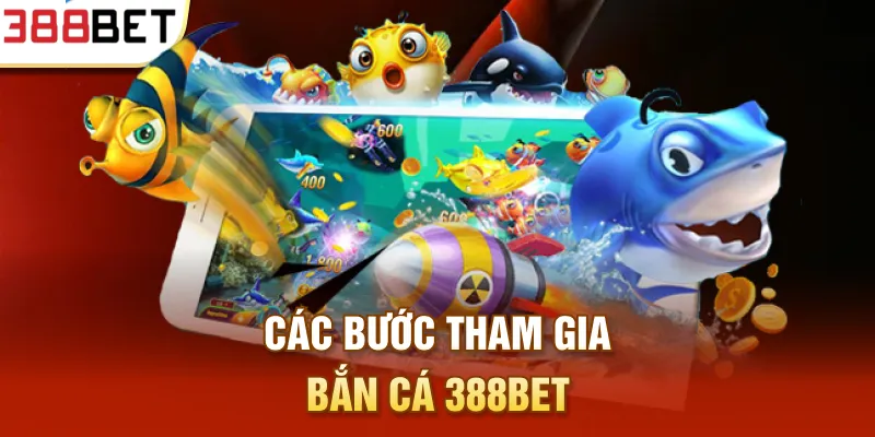 Các bước tham gia bắn cá 388BET