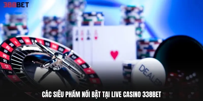 Các siêu phẩm nổi bật tại Live Casino 338BET