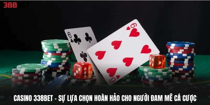 Casino 338BET - Sự lựa chọn hoàn hảo cho đam mê cá cược
