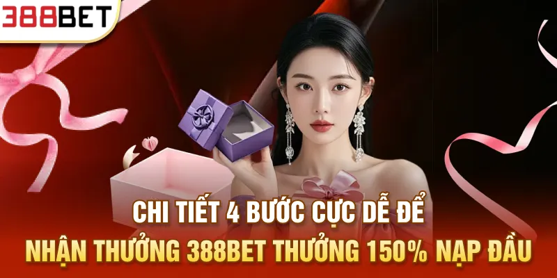 Chi tiết 4 bước cực dễ để nhận thưởng 388bet thưởng 150% nạp đầu