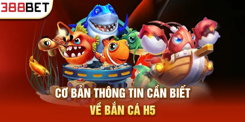 Cơ bản thông tin cần biết về Bắn cá H5