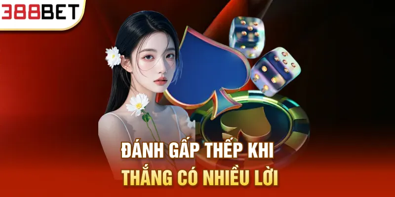 Đánh gấp thếp khi thắng có nhiều lời