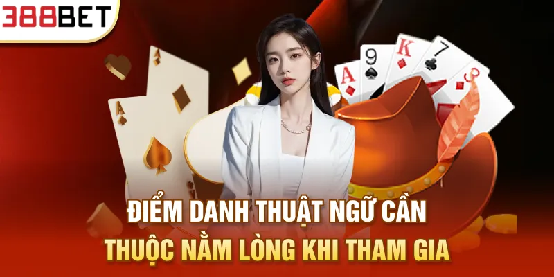 Điểm danh thuật ngữ cần thuộc nằm lòng khi tham gia