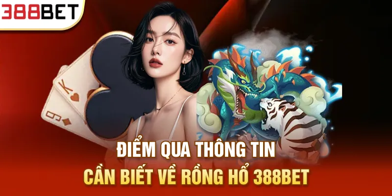 Điểm qua thông tin cần biết về Rồng Hổ 388BET