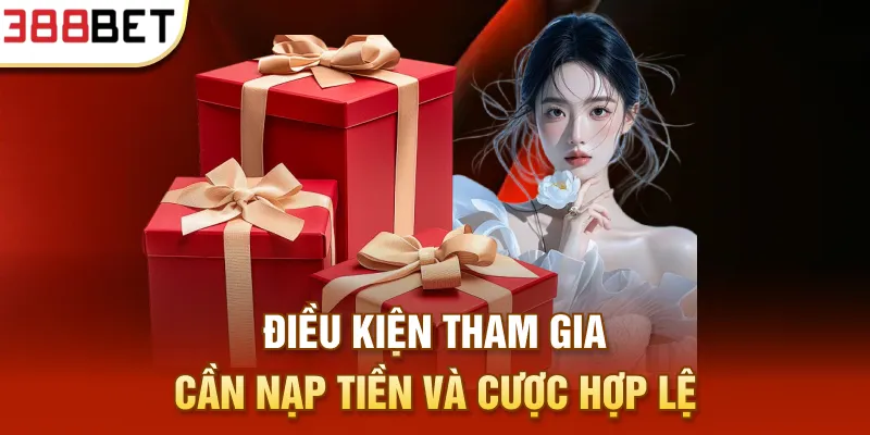 Điều kiện tham gia cần nạp tiền và cược hợp lệ