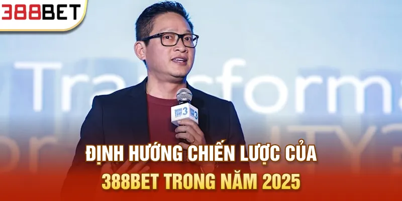 Định hướng chiến lược của 388Bet trong năm 2025