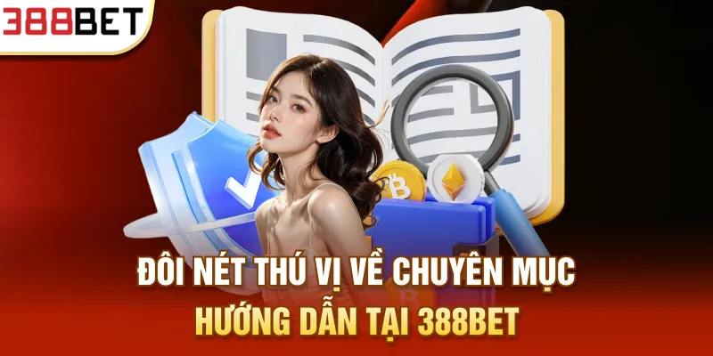 Đôi nét thú vị về chuyên mục hướng dẫn tại 388BET