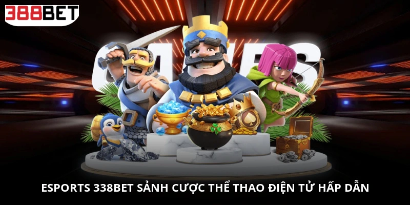 Esports 338BET - Sảnh Cược Thể Thao Điện Tử Hấp Dẫn