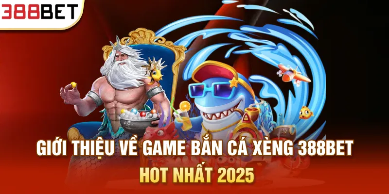 Giới thiệu về game Bắn cá xèng 388BET hot nhất 2025