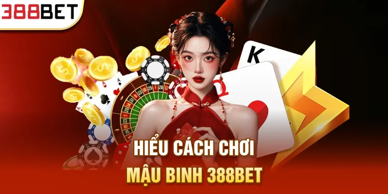 Hiểu cách chơi Mậu Binh 388BET