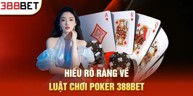 Hiểu rõ ràng về luật chơi Poker 388BET