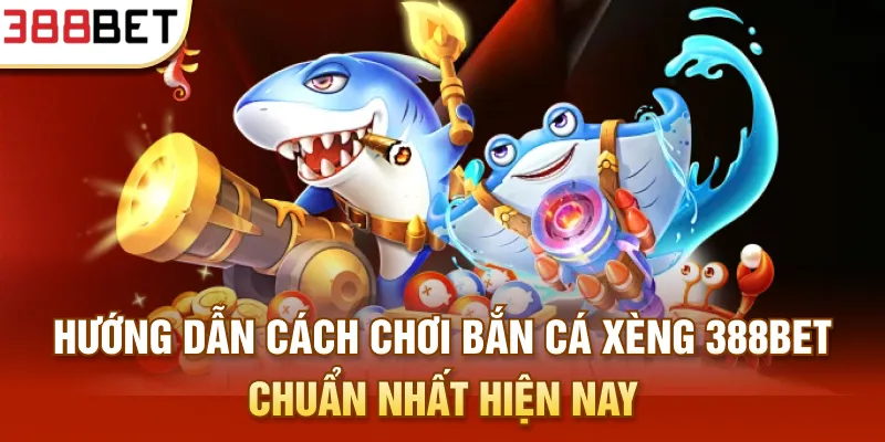Hướng dẫn cách chơi Bắn cá xèng 388BET chuẩn nhất hiện nay