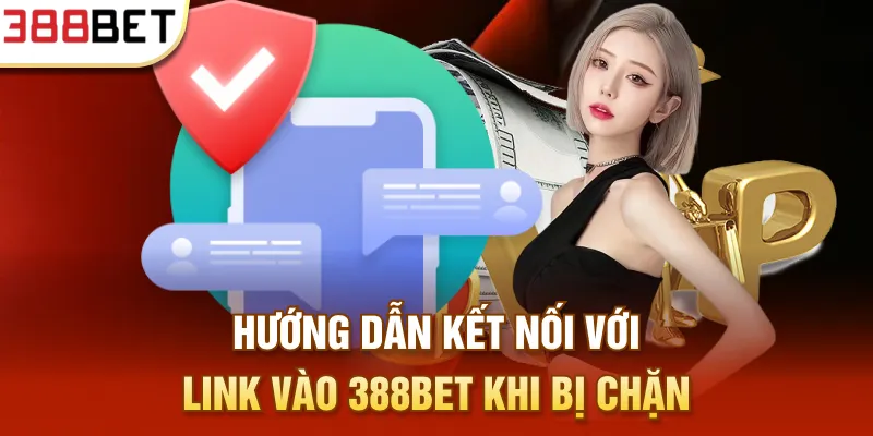 Hướng dẫn kết nối với link vào 388BET khi bị chặn