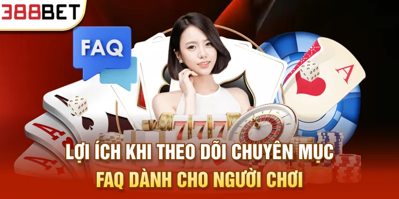 Lợi ích khi theo dõi chuyên mục FAQ dành cho người chơi