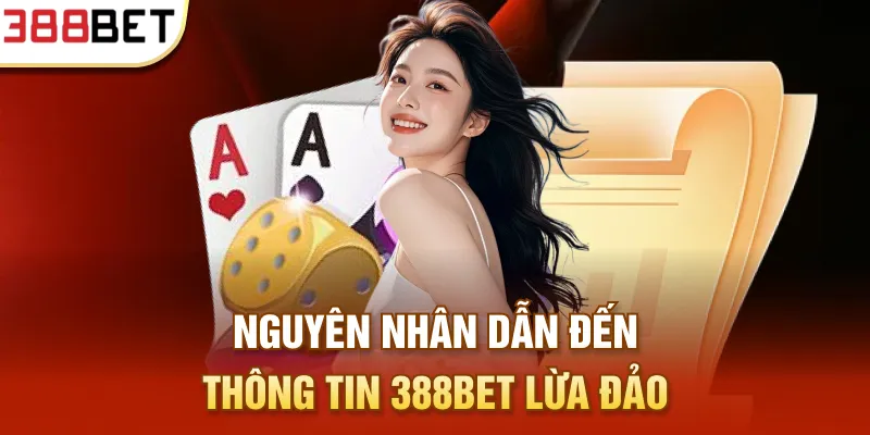 Nguyên nhân dẫn đến thông tin 388BET lừa đảo