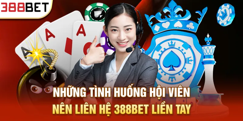 Những tình huống hội viên nên liên hệ 388BET liền tay