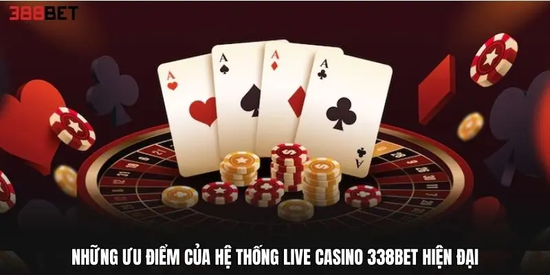 Những ưu điểm của hệ thống Live Casino 338BET hiện đại