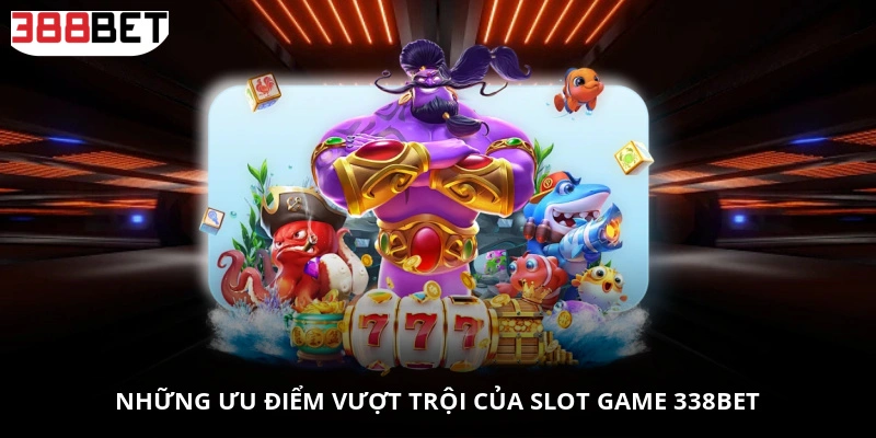 Những ưu điểm vượt trội của Slot Game 338BET
