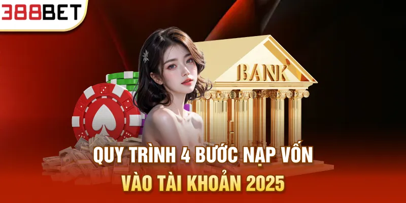 Quy trình 4 bước nạp vốn vào tài khoản 2025