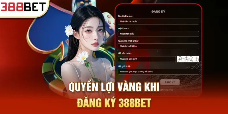 Quyền lợi vàng khi đăng ký 388BET