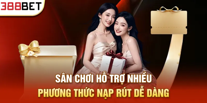 Sân chơi hỗ trợ nhiều phương thức nạp rút dễ dàng