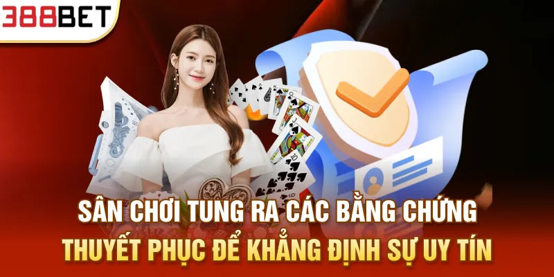 Sân chơi tung ra các bằng chứng thuyết phục để khẳng định sự uy tín