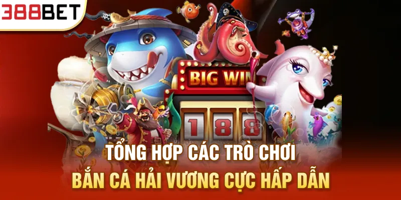 Tổng hợp các trò chơi Bắn cá Hải Vương cực hấp dẫn
