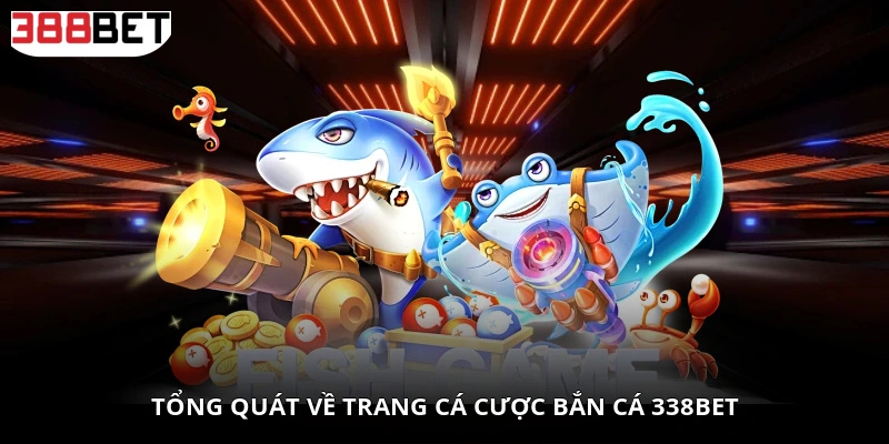 Tổng quát về trang cá cược Bắn cá 338BET