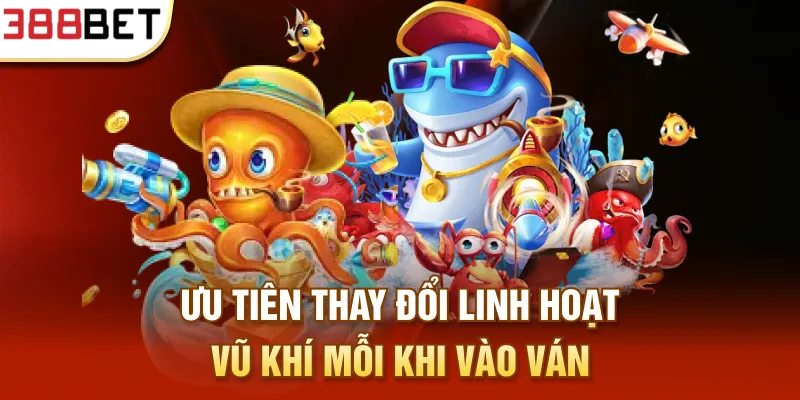 Ưu tiên thay đổi linh hoạt vũ khí mỗi khi vào ván